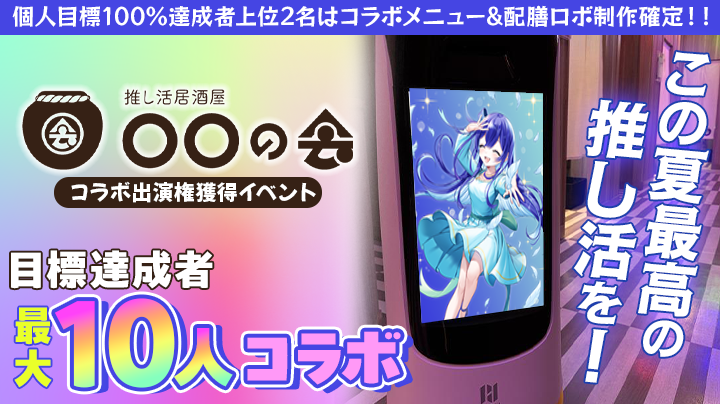 【この夏最高の推し活を❗️】推し活居酒屋〇〇の会 コラボ出演権獲得イベント【特典保証有】